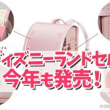 【ディズニーランドセルデビュー！】今年も発売！小学校へはお気に入りのランドセルで…