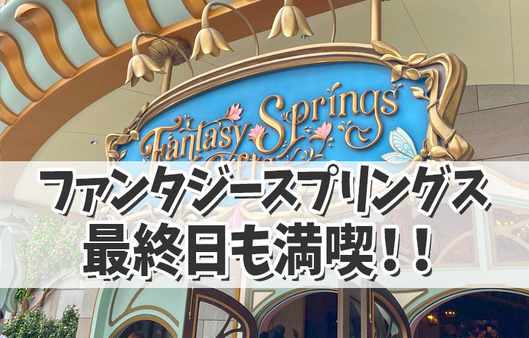 【ファンタジースプリングスインレポ☆】   最終日もファンタジースプリングスを満喫！！