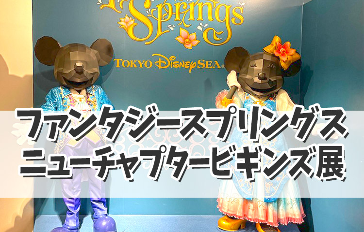 「ファンタジースプリングス　ニューチャプター・ビギンズ展」へ行って来た！