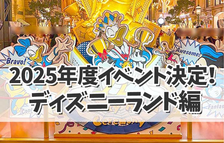 【ディズニー最新情報】2025年度イベント内容決定！いつ行けば楽しめる？ディズニーランド編